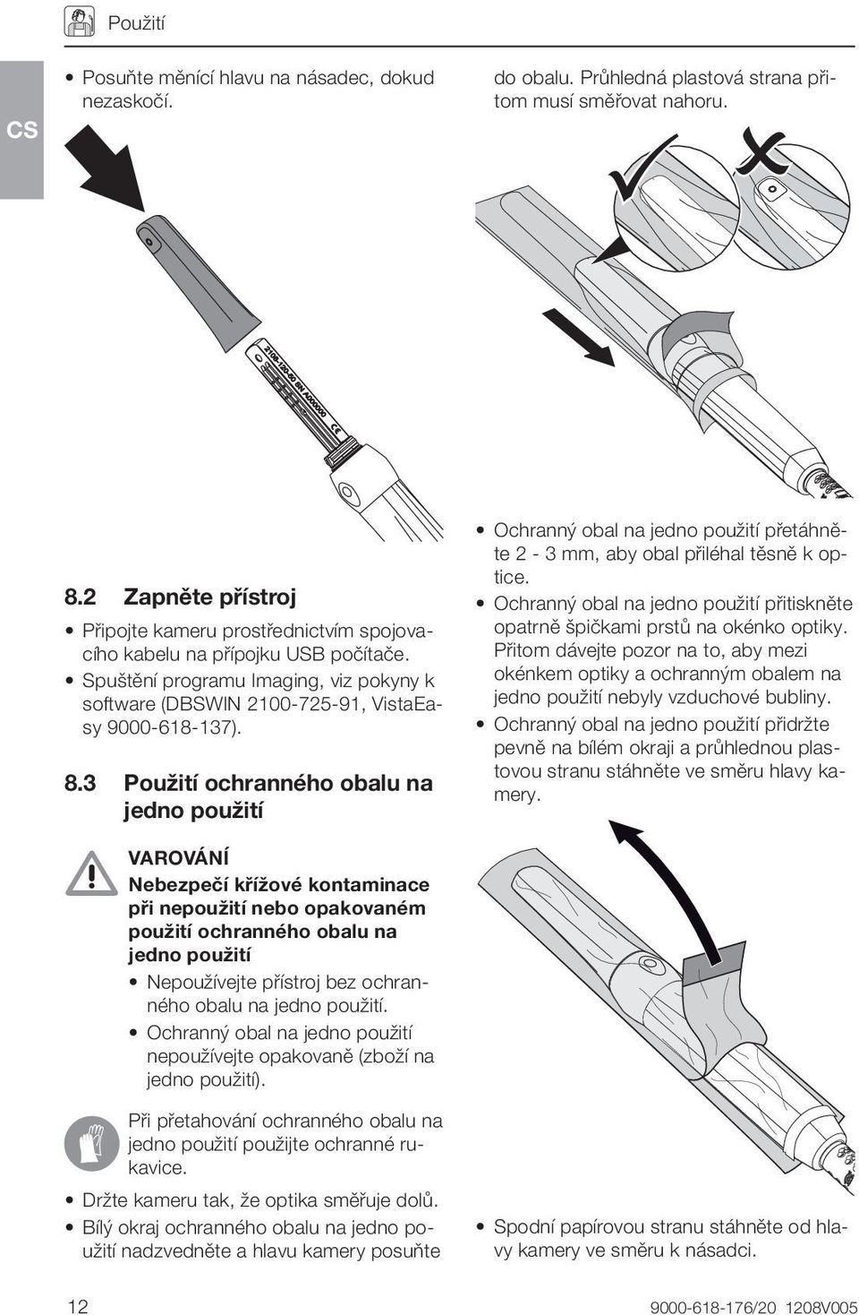 3 Použití ochranného obalu na jedno použití VAROVÁNÍ Nebezpečí křížové kontaminace při nepoužití nebo opakovaném použití ochranného obalu na jedno použití Nepoužívejte přístroj bez ochranného obalu