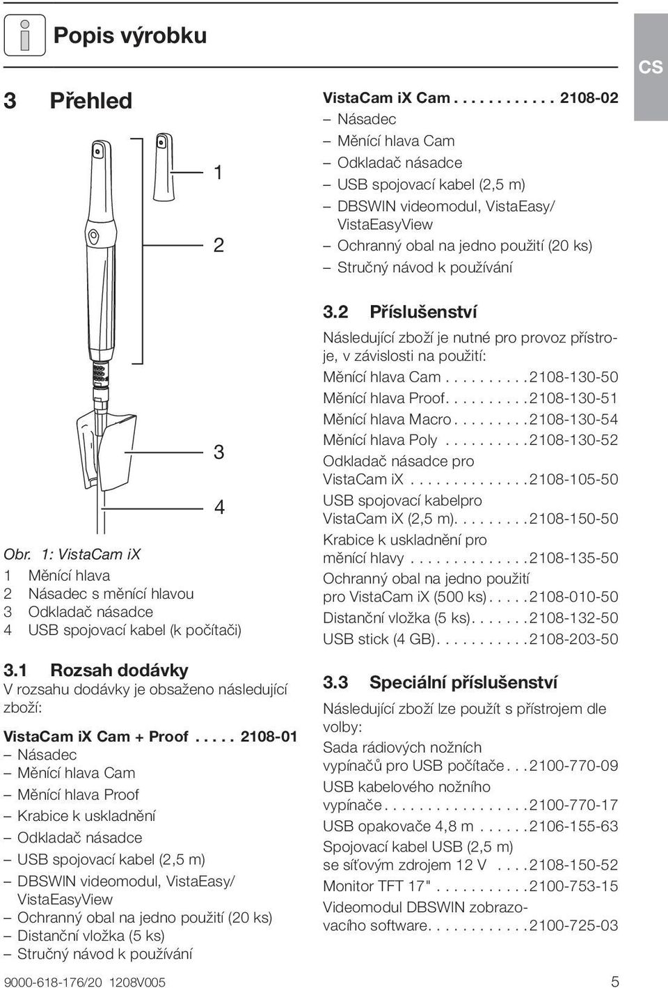 1: VistaCam ix 1 Měnící hlava 2 Násadec s měnící hlavou 3 Odkladač násadce 4 USB spojovací kabel (k počítači) 3.