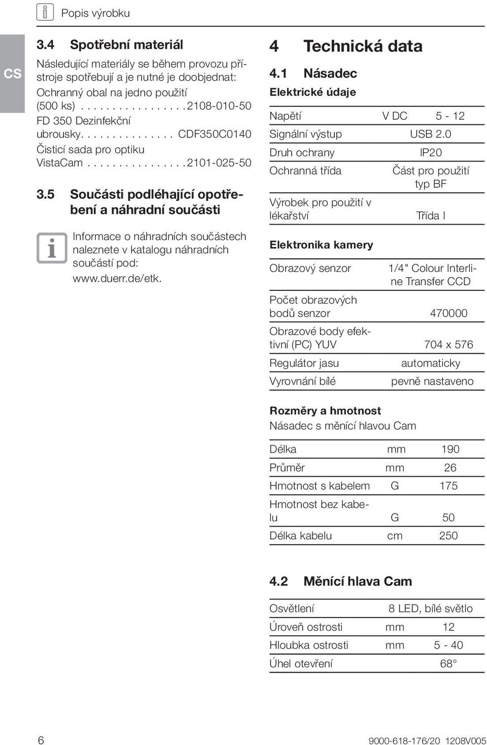 Čisticí sada pro optiku VistaCam 2101-025-50 3.5 Součásti podléhající opotřebení a náhradní součásti Informace o náhradních součástech naleznete v katalogu náhradních součástí pod: www.duerr.de/etk.