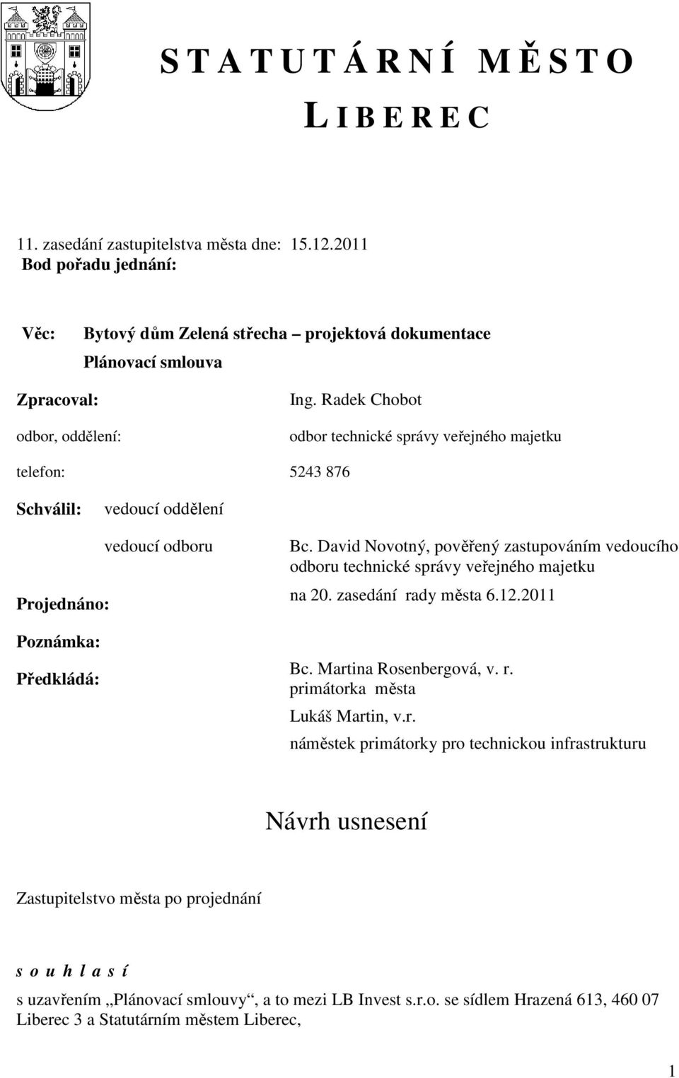 Radek Chobot odbor technické správy veřejného majetku telefon: 5243 876 Schválil: vedoucí oddělení vedoucí odboru Projednáno: Poznámka: Předkládá: Bc.