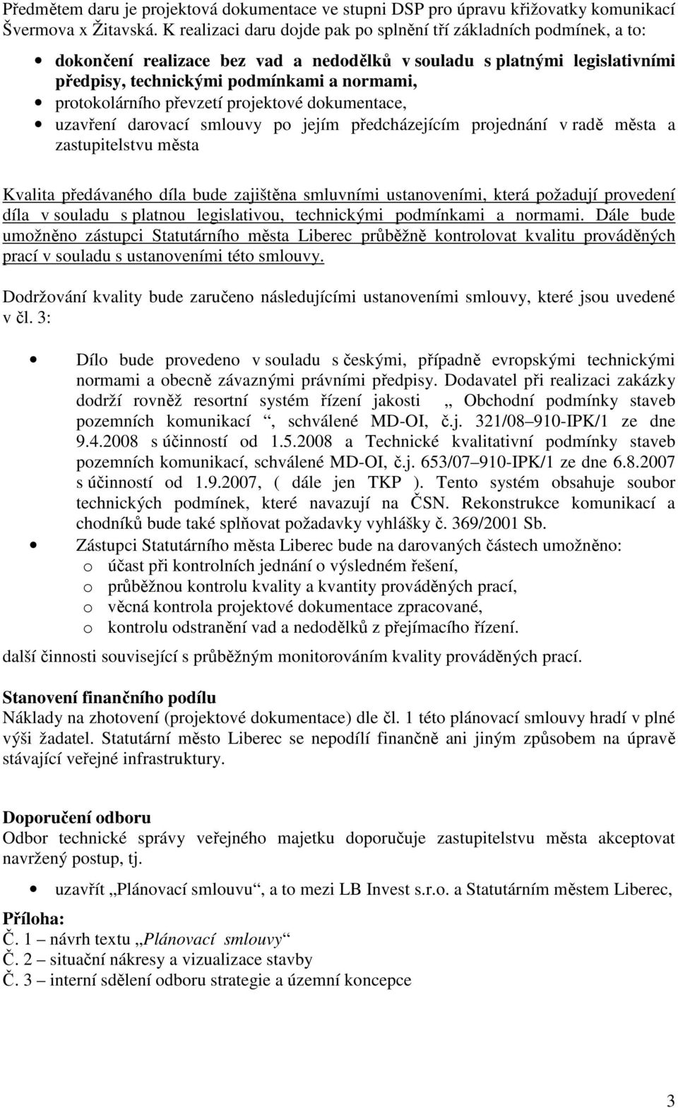 protokolárního převzetí projektové dokumentace, uzavření darovací smlouvy po jejím předcházejícím projednání v radě města a zastupitelstvu města Kvalita předávaného díla bude zajištěna smluvními