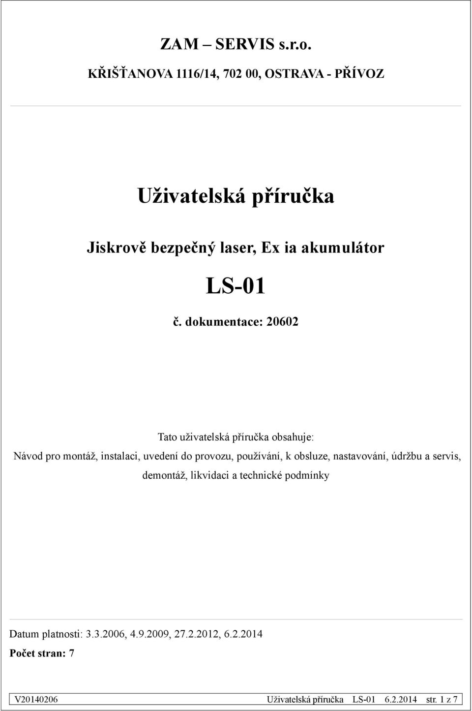 č. dokumentace: 20602 Tato uživatelská příručka obsahuje: Návod pro montáž, instalaci, uvedení do provozu,