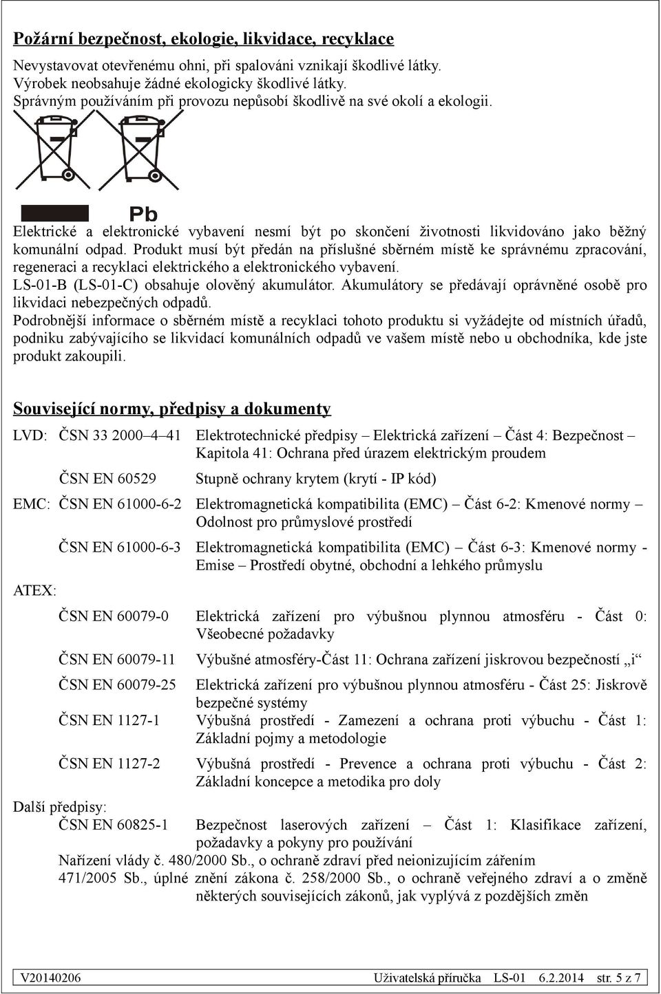 Produkt musí být předán na příslušné sběrném místě ke správnému zpracování, regeneraci a recyklaci elektrického a elektronického vybavení. LS-01-B (LS-01-C) obsahuje olověný akumulátor.