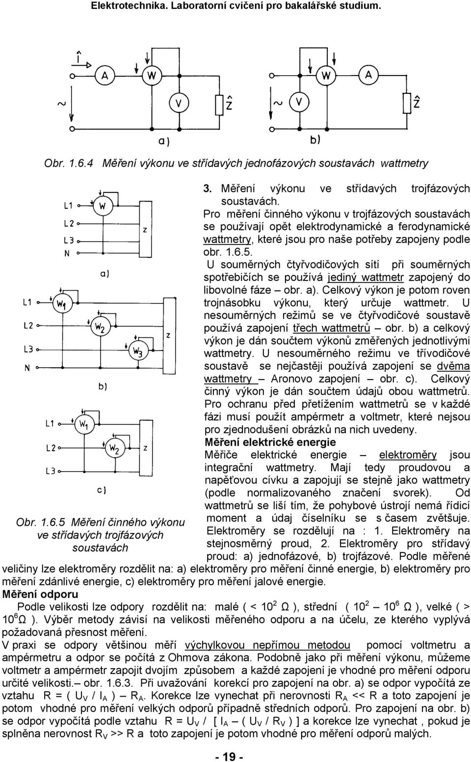U souměrných čtyřvodičových sítí při souměrných spotřebičích se používá jediný wattmetr zapojený do libovolné fáze obr. a). Celkový výkon je potom roven trojnásobku výkonu, který určuje wattmetr.