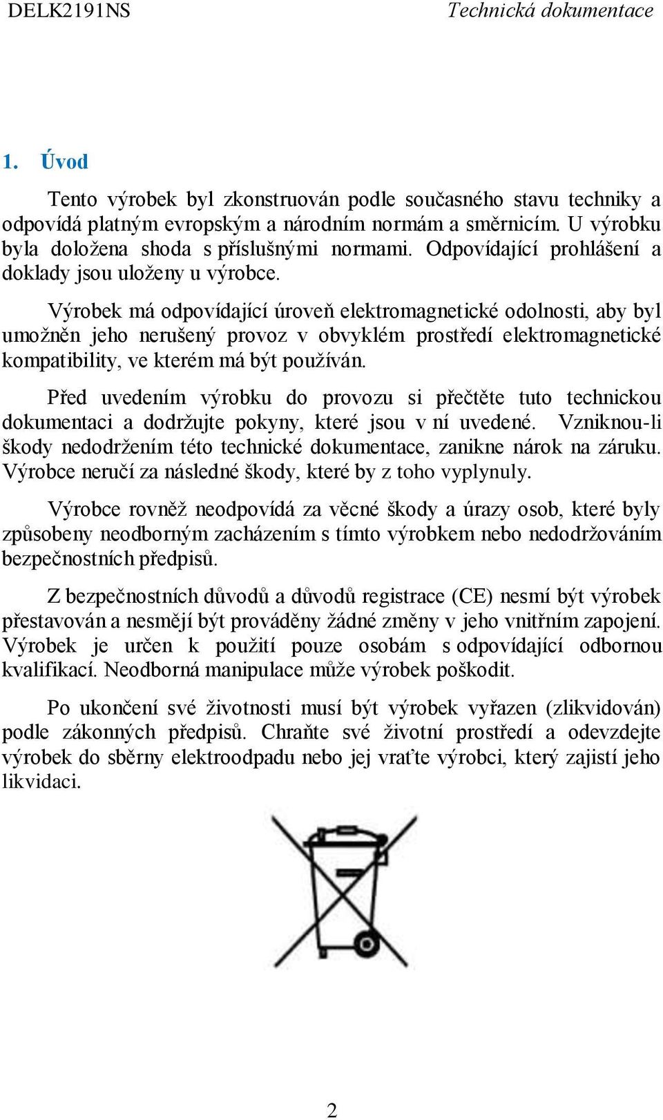 Výrobek má odpovídající úroveň elektromagnetické odolnosti, aby byl umožněn jeho nerušený provoz v obvyklém prostředí elektromagnetické kompatibility, ve kterém má být používán.