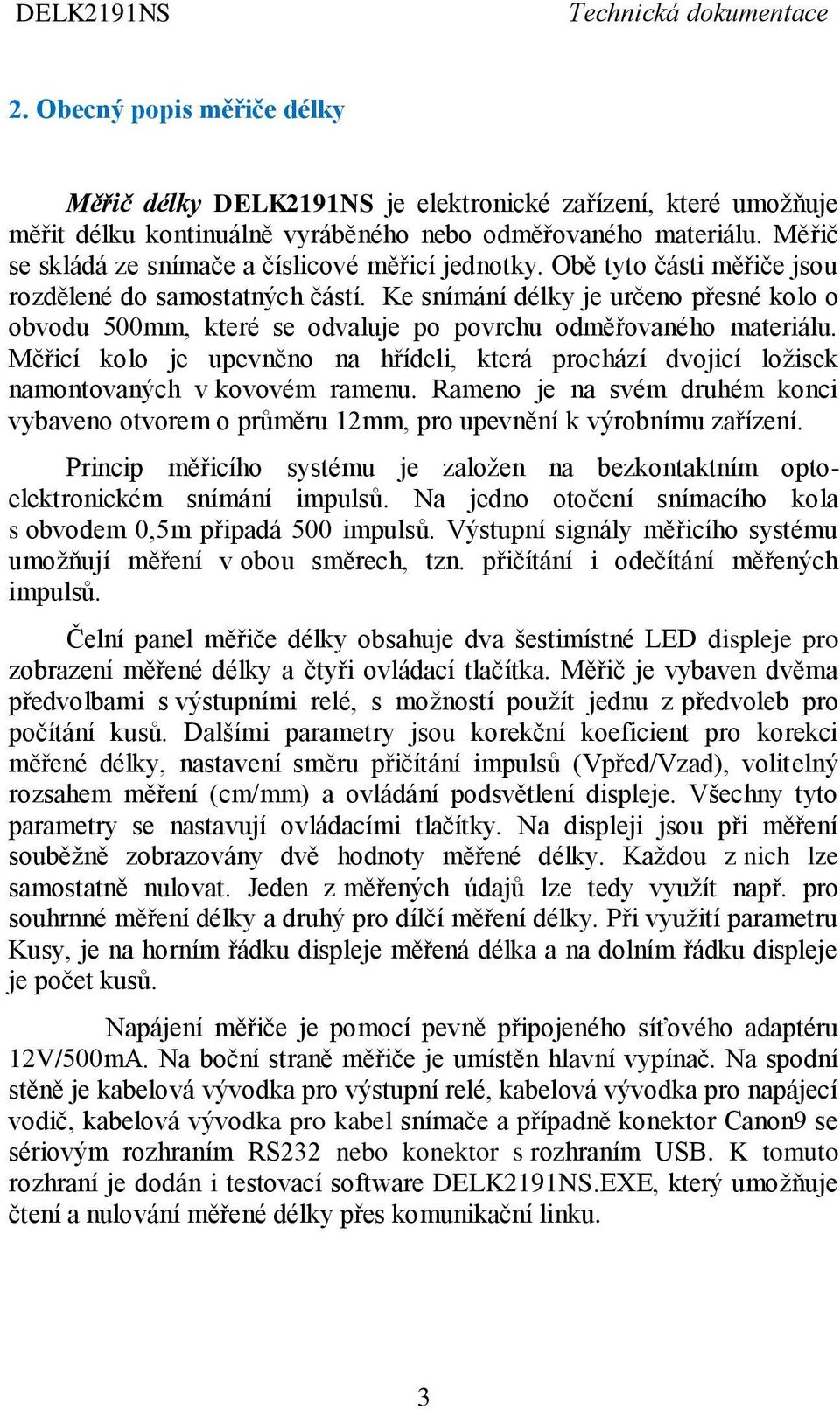 Ke snímání délky je určeno přesné kolo o obvodu 500mm, které se odvaluje po povrchu odměřovaného materiálu.