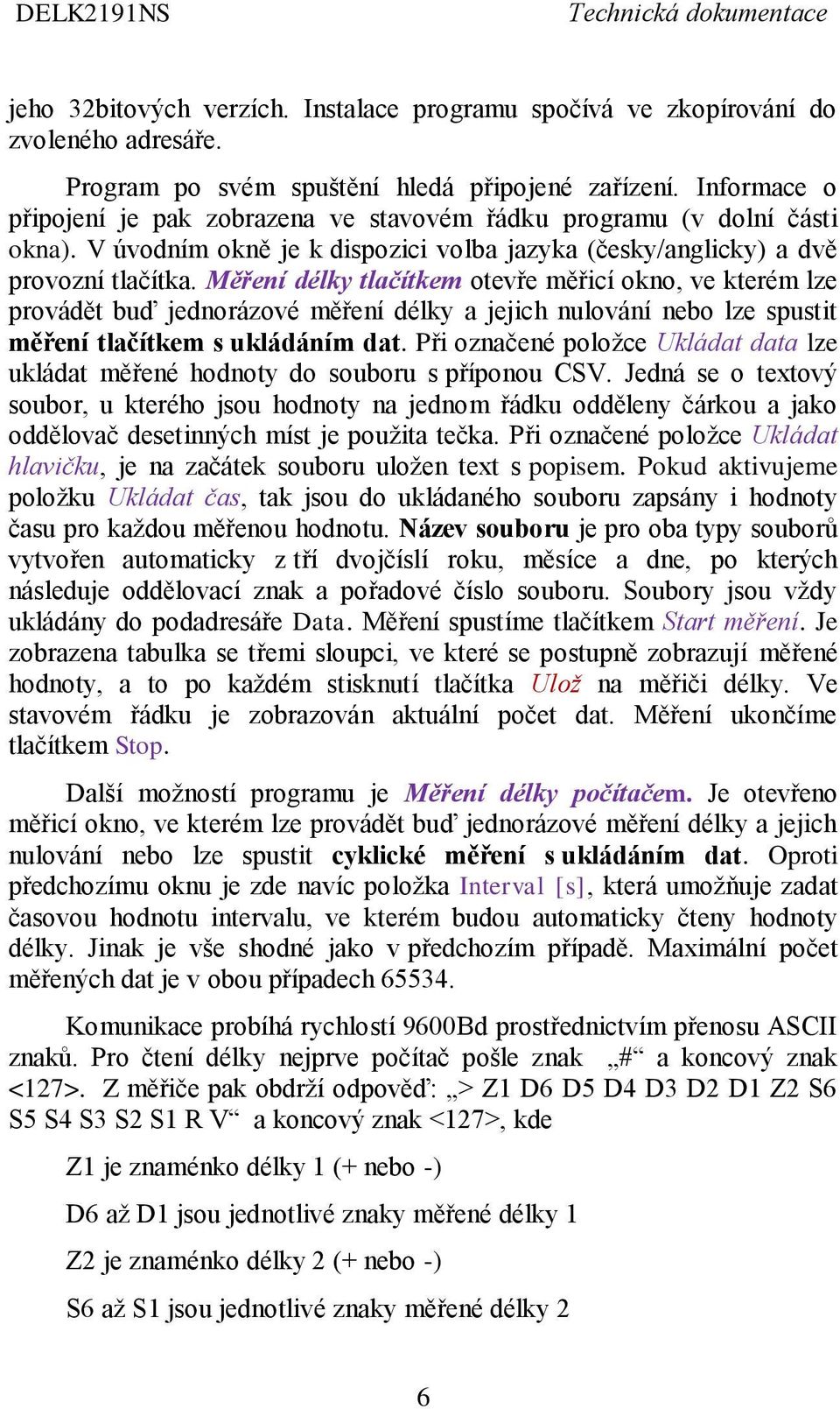 Měření délky tlačítkem otevře měřicí okno, ve kterém lze provádět buď jednorázové měření délky a jejich nulování nebo lze spustit měření tlačítkem s ukládáním dat.