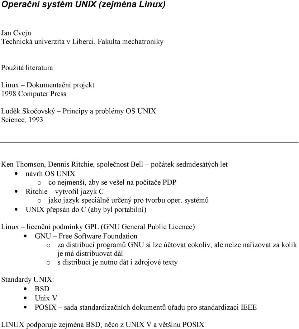 per. systémů UNIX přepsán d C (aby byl prtabilní) Linux licenční pdmínky GPL (GNU General Public Licence) GNU Free Sftware Fundatin za distribuci prgramů GNU si lze účtvat ckliv, ale nelze nařizvat