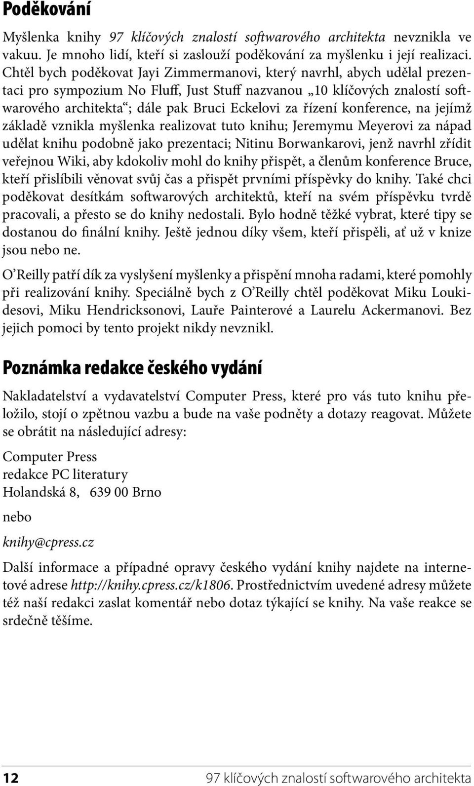 řízení konference, na jejímž základě vznikla myšlenka realizovat tuto knihu; Jeremymu Meyerovi za nápad udělat knihu podobně jako prezentaci; Nitinu Borwankarovi, jenž navrhl zřídit veřejnou Wiki,