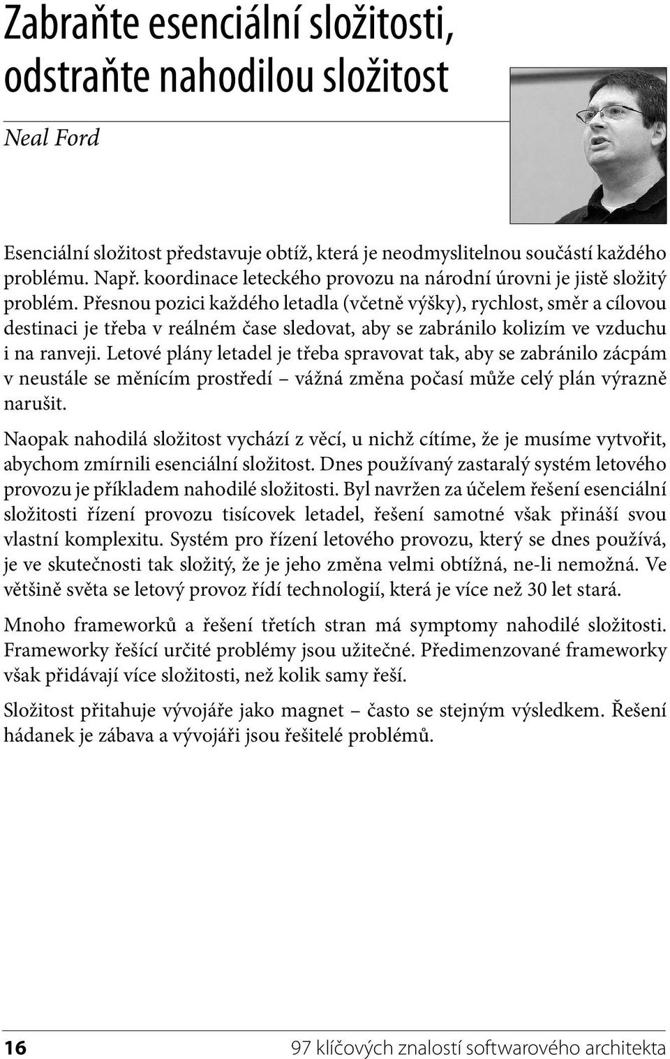 Přesnou pozici každého letadla (včetně výšky), rychlost, směr a cílovou destinaci je třeba v reálném čase sledovat, aby se zabránilo kolizím ve vzduchu i na ranveji.