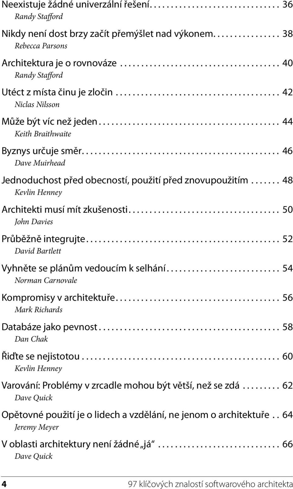 .......................................... 44 Keith Braithwaite Byznys určuje směr............................................... 46 Dave Muirhead Jednoduchost před obecností, použití před znovupoužitím.