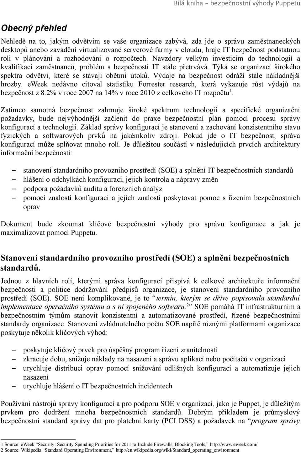 Týká se organizací širokého spektra odvětví, které se stávají obětmi útoků. Výdaje na bezpečnost odráží stále nákladnější hrozby.