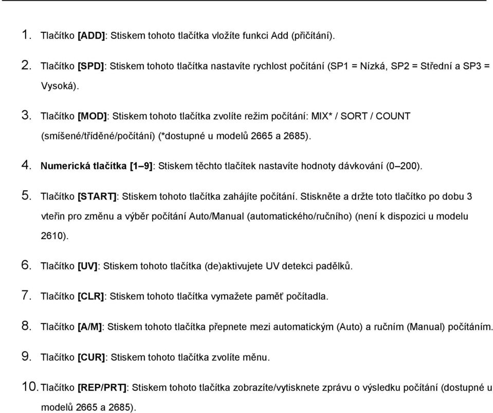 Numerická tlačítka [1 9]: Stiskem těchto tlačítek nastavíte hodnoty dávkování (0 200). 5. Tlačítko [START]: Stiskem tohoto tlačítka zahájíte počítání.