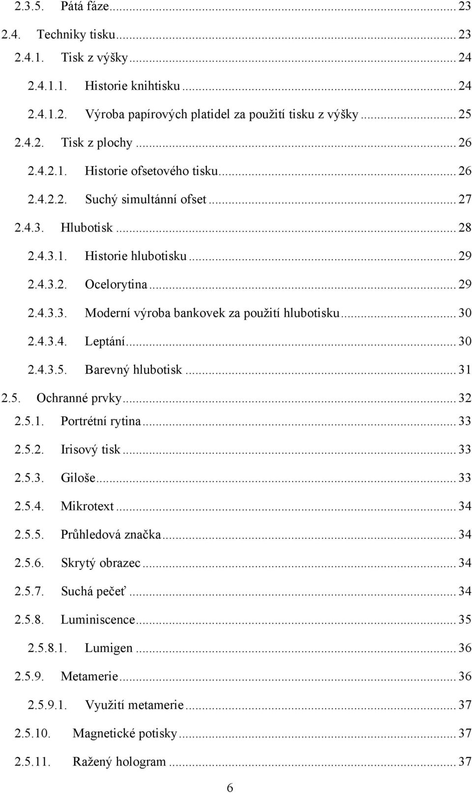 .. 30 2.4.3.4. Leptání... 30 2.4.3.5. Barevný hlubotisk... 31 2.5. Ochranné prvky... 32 2.5.1. Portrétní rytina... 33 2.5.2. Irisový tisk... 33 2.5.3. Giloše... 33 2.5.4. Mikrotext... 34 2.5.5. Průhledová značka.