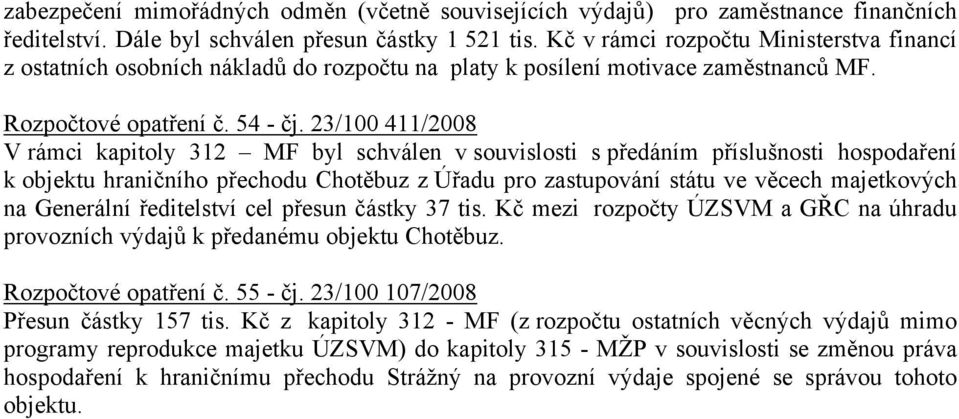 23/100 411/2008 V rámci kapitoly 312 MF byl schválen v souvislosti s předáním příslušnosti hospodaření k objektu hraničního přechodu Chotěbuz z Úřadu pro zastupování státu ve věcech majetkových na