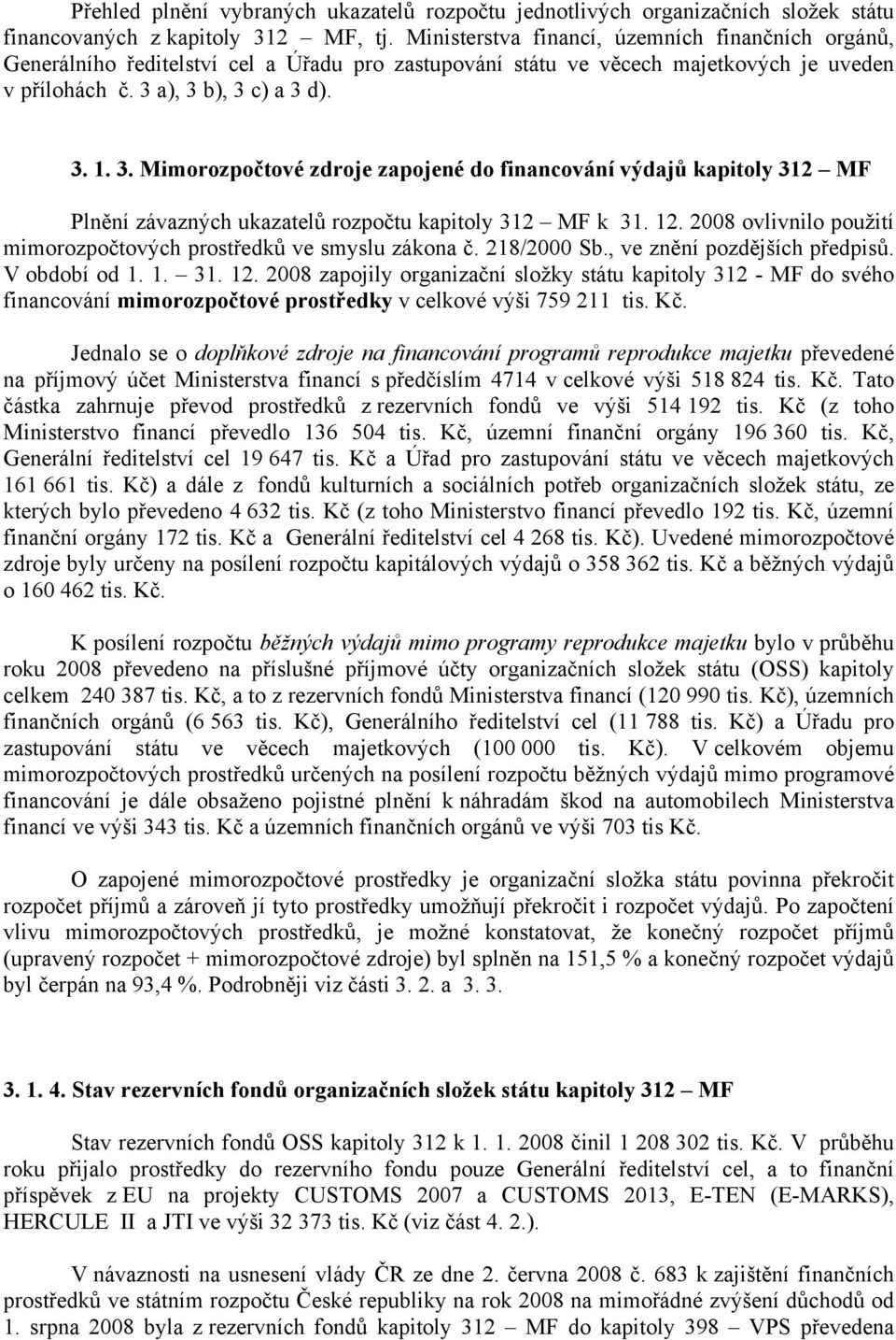 a), 3 b), 3 c) a 3 d). 3. 1. 3. Mimorozpočtové zdroje zapojené do financování výdajů kapitoly 312 MF Plnění závazných ukazatelů rozpočtu kapitoly 312 MF k 31. 12.