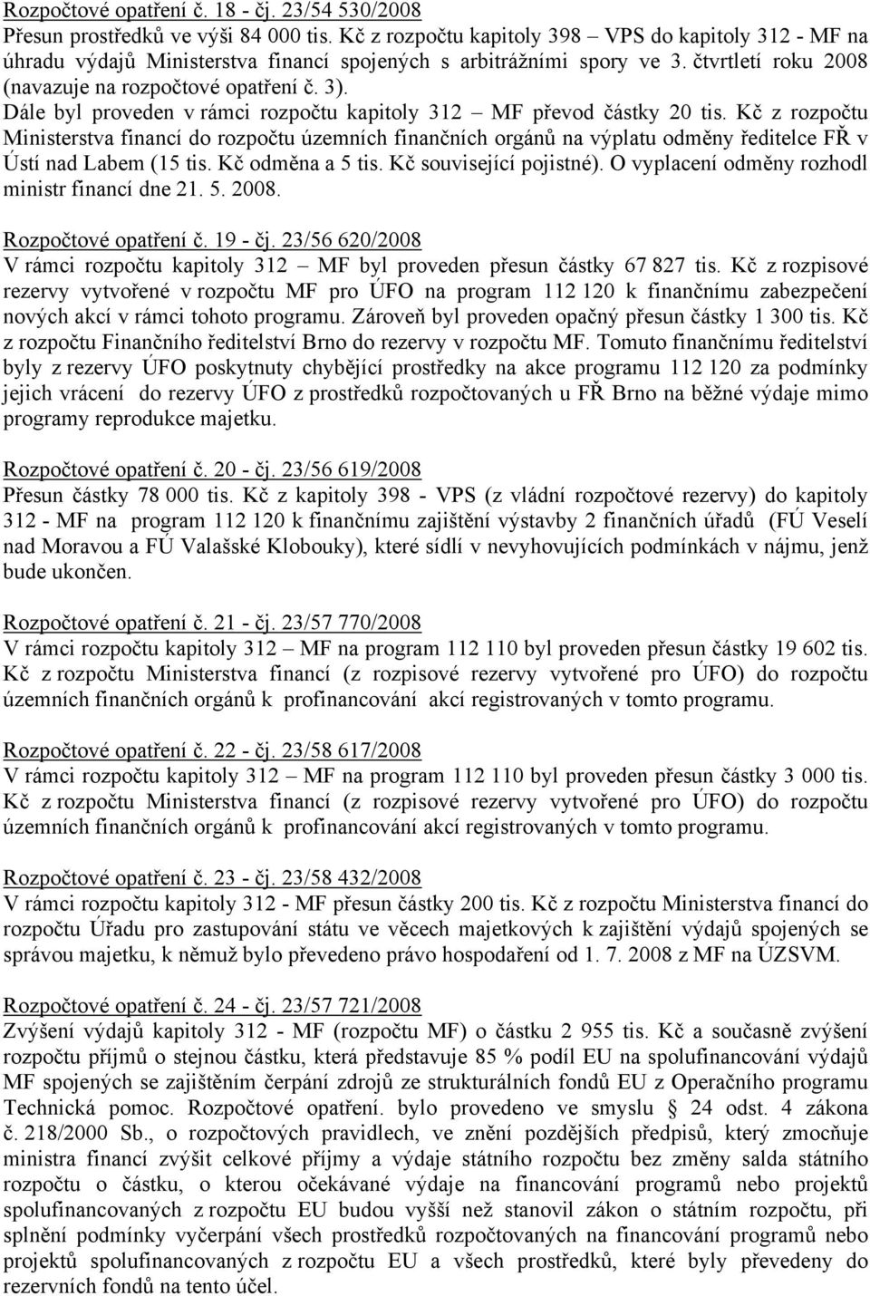 Dále byl proveden v rámci rozpočtu kapitoly 312 MF převod částky 20 tis.