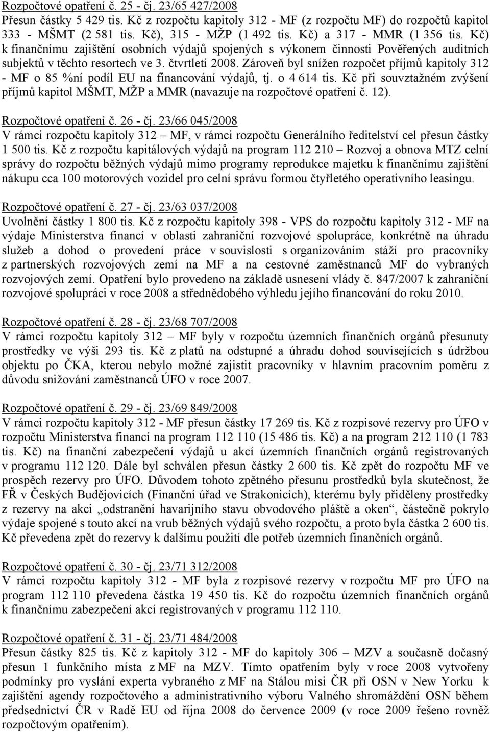 Zároveň byl snížen rozpočet příjmů kapitoly 312 - MF o 85 %ní podíl EU na financování výdajů, tj. o 4 614 tis.