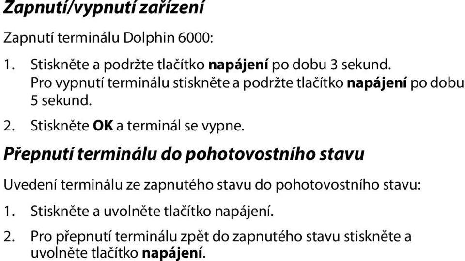 Přepnutí terminálu do pohotovostního stavu Uvedení terminálu ze zapnutého stavu do pohotovostního stavu: 1.