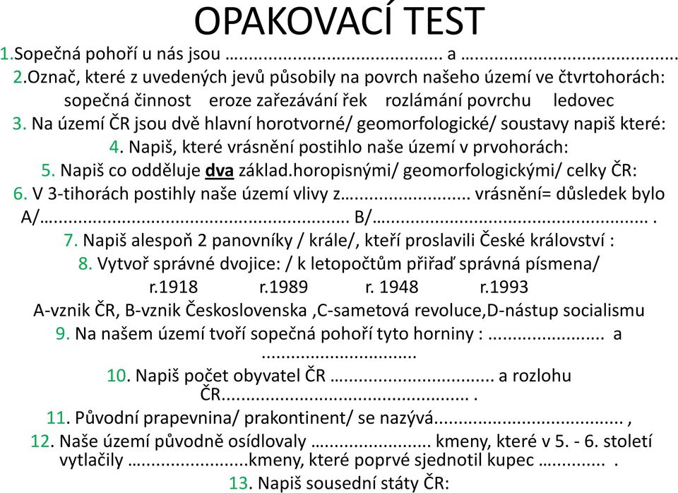 horopisnými/ geomorfologickými/ celky ČR: 6. V 3-tihorách postihly naše území vlivy z... vrásnění= důsledek bylo A/... B/.... 7.