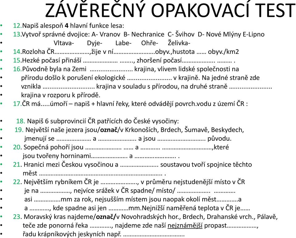 .. v krajině. Na jedné straně zde vznikla... krajina v souladu s přírodou, na druhé straně... krajina v rozporu k přírodě. 17.ČR má...úmoří napiš + hlavní řeky, které odvádějí povrch.