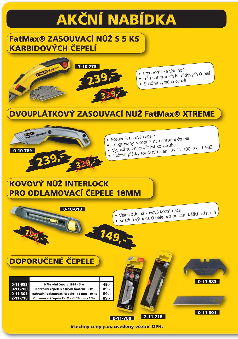 PRO ODLAMOVACÍ ČEPELE 18MM 0-10-018 Velmi odolná kovová konstrukce Snadná výměna čepele bez použití dalších nástrojů 0-11-983 Náhradní čepele 1996-5 ks 49,- 0-11-700 Náhradní čepele s ostrým