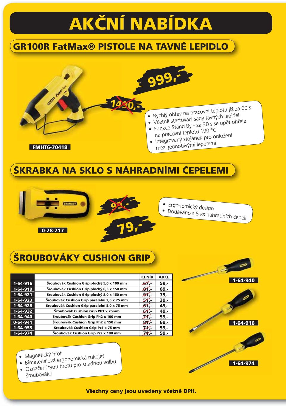 CUSHION GRIP 1-64-916 Šroubovák Cushion Grip plochý 5,0 x 100 mm 67,- 59,- 1-64-919 Šroubovák Cushion Grip plochý 6,5 x 150 mm 81,- 69,- 1-64-921 Šroubovák Cushion Grip plochý 8,0 x 150 mm 91,- 79,-