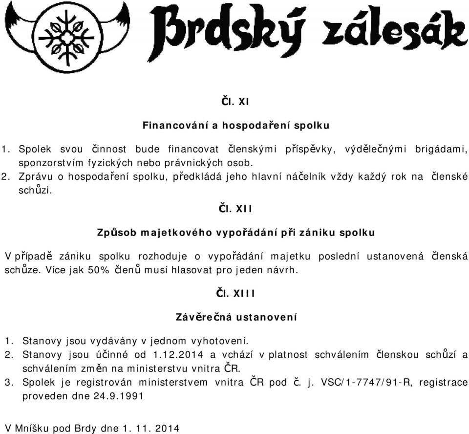 XII Způsob majetkového vypořádání při zániku spolku V případě zániku spolku rozhoduje o vypořádání majetku poslední ustanovená členská schůze. Více jak 50% členů musí hlasovat pro jeden návrh. Čl.