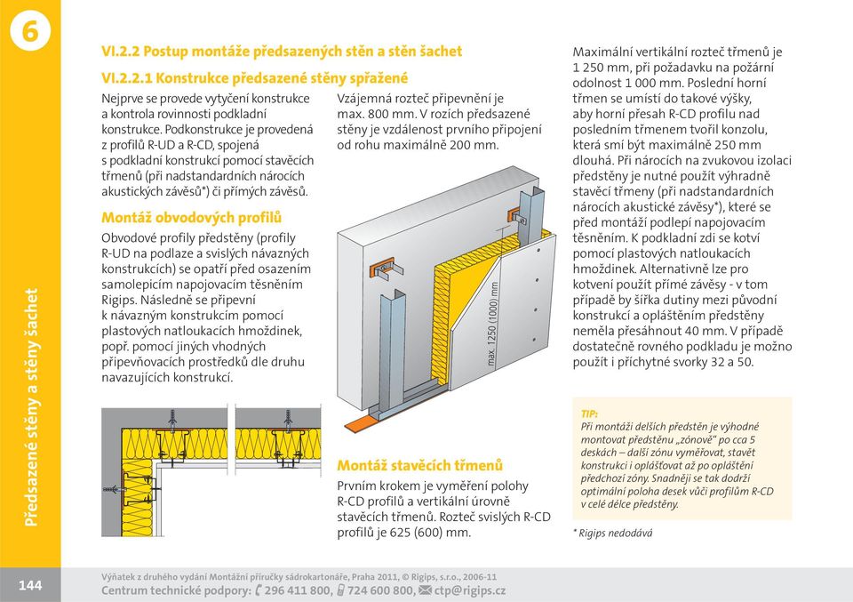 Montáž obvodových profilů Obvodové profily předstěny (profily R-UD na podlaze a svislých návazných konstrukcích) se opatří před osazením samolepicím napojovacím těsněním Rigips.