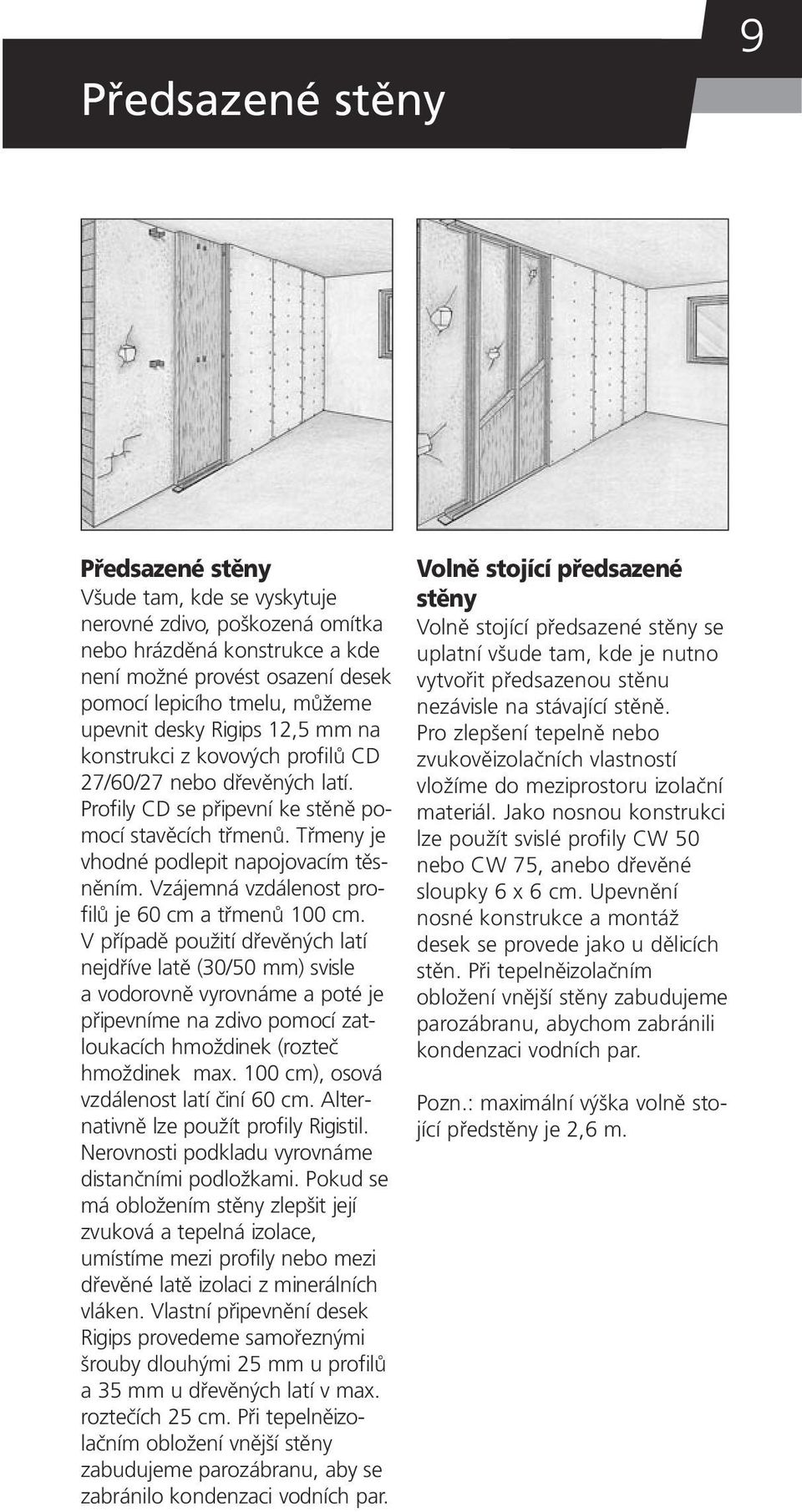 Vzájemná vzdálenost profilů je 60 cm a třmenů 100 cm.