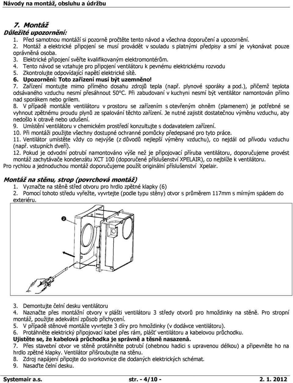 Tento návod se vztahuje pro připojení ventilátoru k pevnému elektrickému rozvodu 5. Zkontrolujte odpovídající napětí elektrické sítě. 6. Upozornění: Toto zařízení musí být uzemněno! 7.