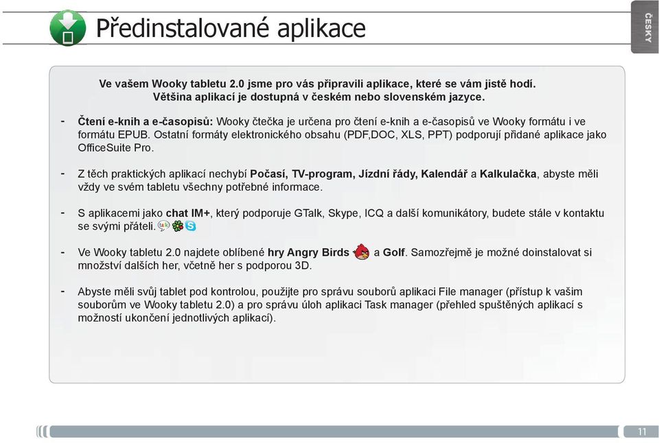 Ostatní formáty elektronického obsahu (PDF,DOC, XLS, PPT) podporují přidané aplikace jako OfficeSuite Pro.