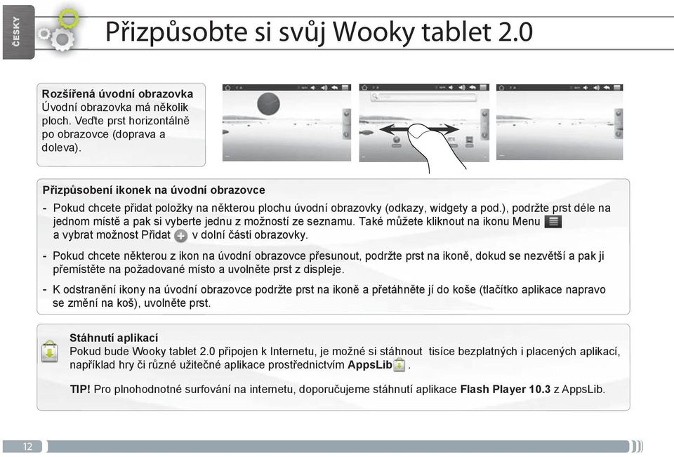 ), podržte prst déle na jednom místě a pak si vyberte jednu z možností ze seznamu. Také můžete kliknout na ikonu Menu a vybrat možnost Přidat v dolní části obrazovky.