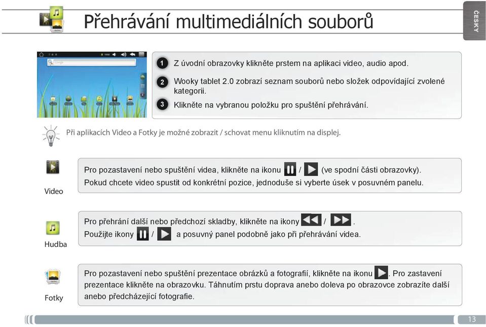 Video Pro pozastavení nebo spuštění videa, klikněte na ikonu / (ve spodní části obrazovky). Pokud chcete video spustit od konkrétní pozice, jednoduše si vyberte úsek v posuvném panelu.