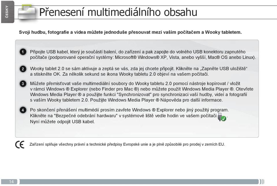 anebo Linux). Wooky tablet.0 se sám aktivuje a zeptá se vás, zda jej chcete připojit. Klikněte na Zapněte USB uložiště a stiskněte OK. Za několik sekund se ikona Wooky tabletu.