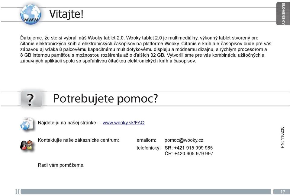 Čítanie e-kníh a e-časopisov bude pre vás zábavou aj vďaka 8 palcovému kapacitnému multidotykovému displeju a módnemu dizajnu, s rýchlym procesorom a 8 GB internou pamäťou s možnosťou