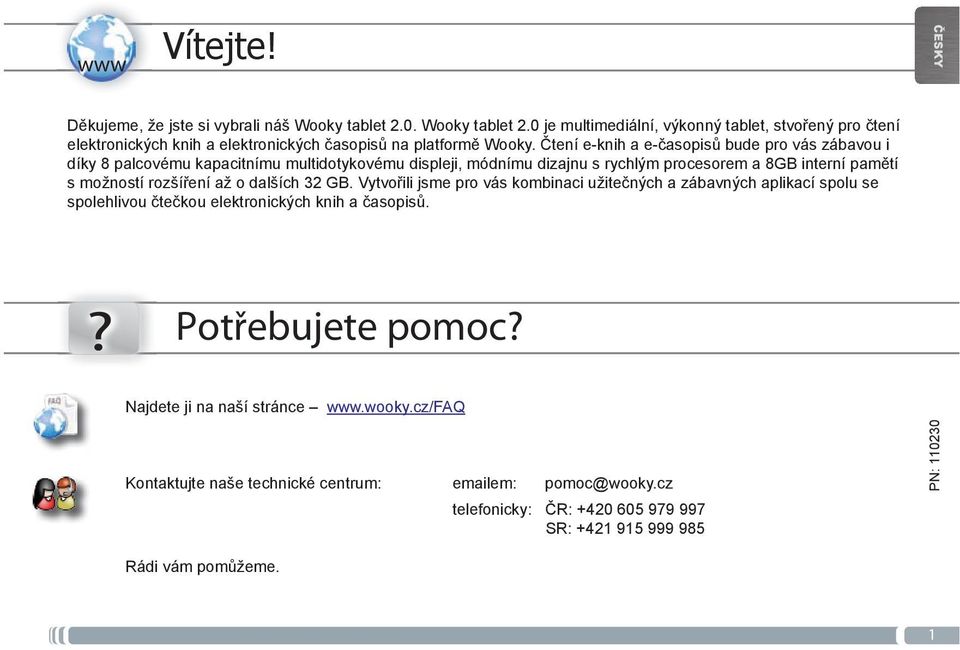 Čtení e-knih a e-časopisů bude pro vás zábavou i díky 8 palcovému kapacitnímu multidotykovému displeji, módnímu dizajnu s rychlým procesorem a 8GB interní pamětí s možností