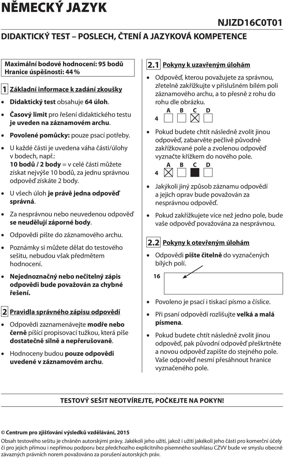 : 10 bodů / 2 body = v celé části můžete získat nejvýše 10 bodů, za jednu správnou odpověď získáte 2 body. U všech úloh je právě jedna odpověď správná.