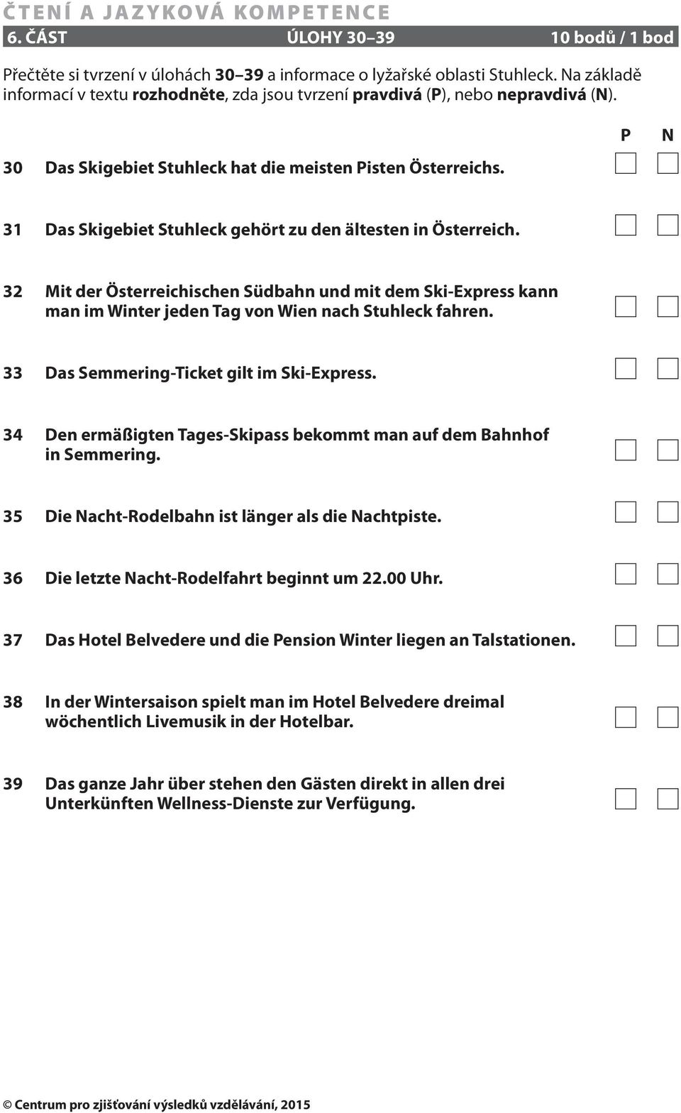 P N 31 Das Skigebiet Stuhleck gehört zu den ältesten in Österreich. 32 Mit der Österreichischen Südbahn und mit dem Ski-Express kann man im Winter jeden Tag von Wien nach Stuhleck fahren.