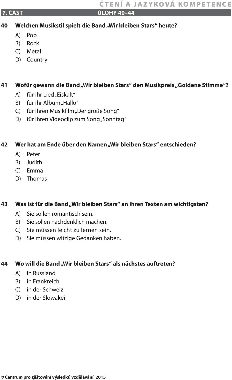 A) Peter B) Judith C) Emma D) Thomas 43 Was ist für die Band Wir bleiben Stars an ihren Texten am wichtigsten? A) Sie sollen romantisch sein. B) Sie sollen nachdenklich machen.