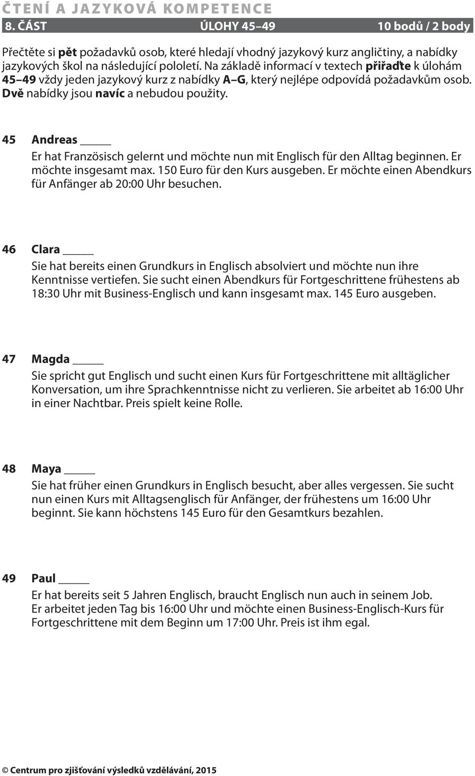 45 Andreas Er hat Französisch gelernt und möchte nun mit Englisch für den Alltag beginnen. Er möchte insgesamt max. 150 Euro für den Kurs ausgeben.