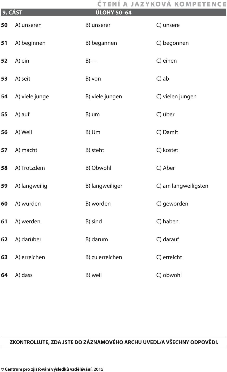 C) Aber 59 A) langweilig B) langweiliger C) am langweiligsten 60 A) wurden B) worden C) geworden 61 A) werden B) sind C) haben 62 A) darüber B) darum