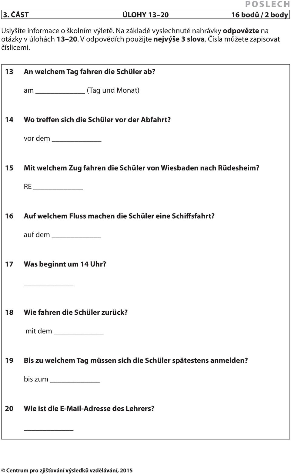 am (Tag und Monat) 14 Wo treffen sich die Schüler vor der Abfahrt? vor dem 15 Mit welchem Zug fahren die Schüler von Wiesbaden nach Rüdesheim?