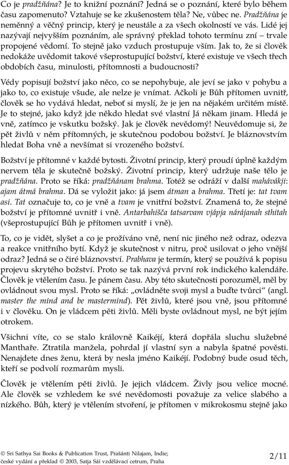 To stejně jako vzduch prostupuje vším. Jak to, že si člověk nedokáže uvědomit takové všeprostupující božství, které existuje ve všech třech obdobích času, minulosti, přítomnosti a budoucnosti?