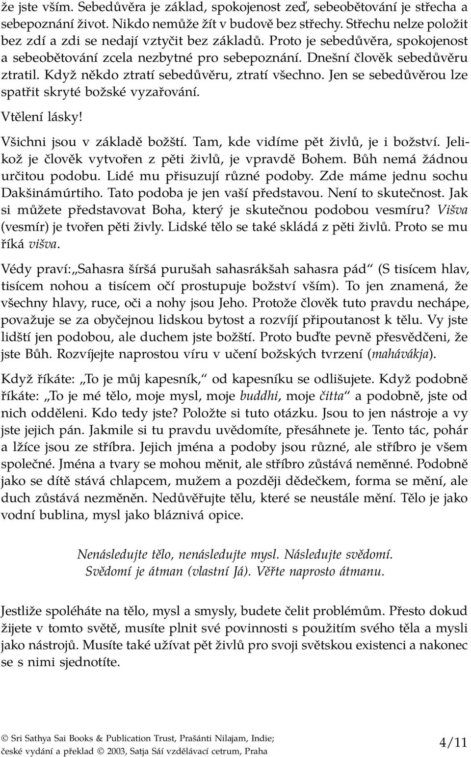 Když někdo ztratí sebedůvěru, ztratí všechno. Jen se sebedůvěrou lze spatřit skryté božské vyzařování. Vtělení lásky! Všichni jsou v základě božští. Tam, kde vidíme pět živlů, je i božství.