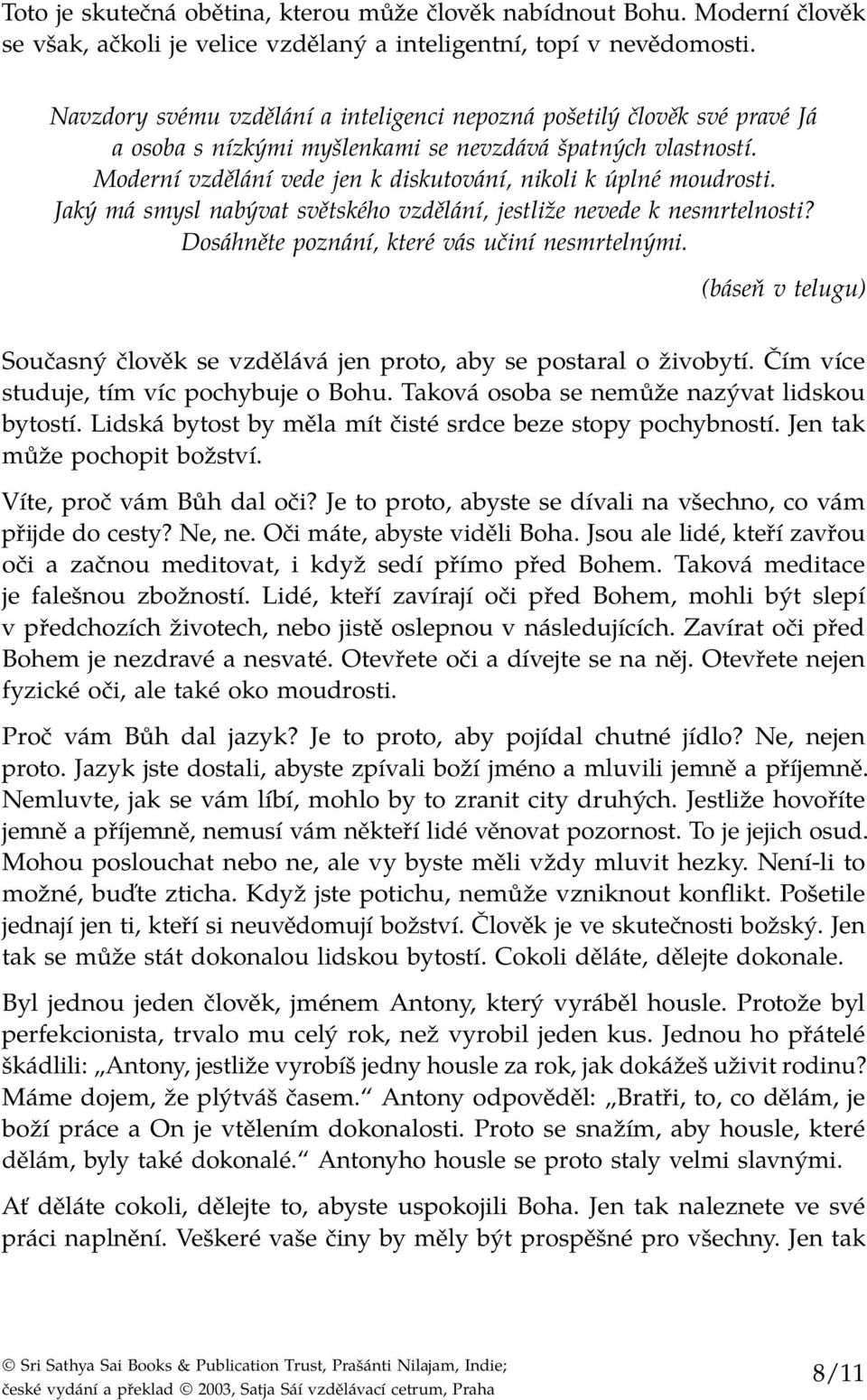 Moderní vzdělání vede jen k diskutování, nikoli k úplné moudrosti. Jaký má smysl nabývat světského vzdělání, jestliže nevede k nesmrtelnosti? Dosáhněte poznání, které vás učiní nesmrtelnými.