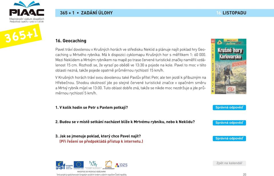 Rozhodl se, že vyrazí po obědě ve 13:30 a pojede na kole. Pavel to moc v této oblasti nezná, takže pojede opatrně průměrnou rychlostí 15 km/h.