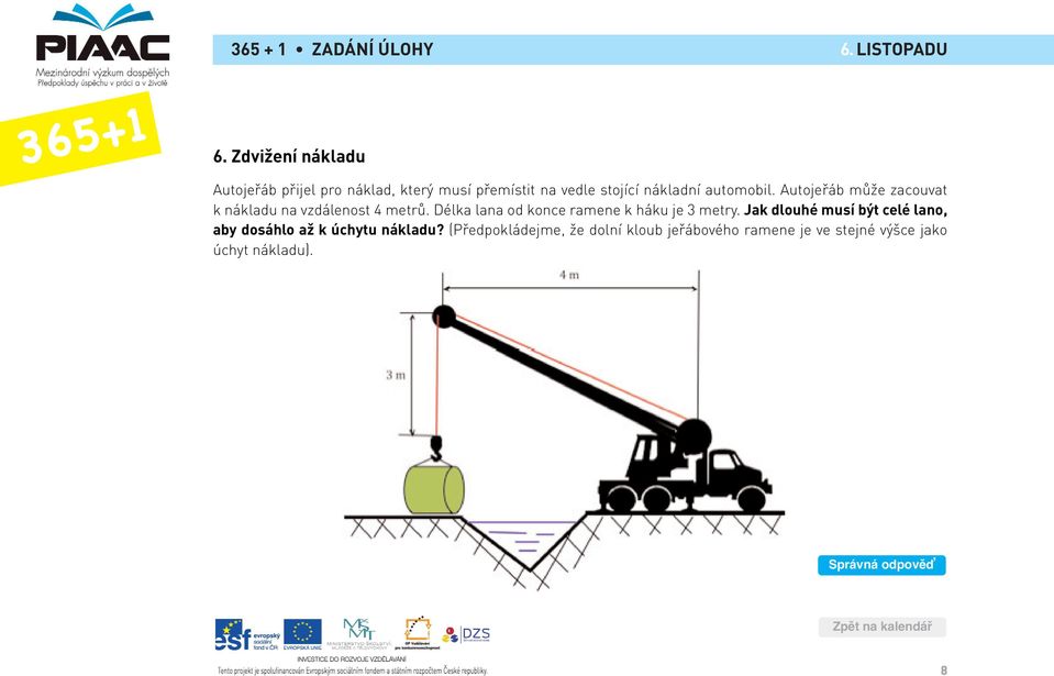 Autojeřáb může zacouvat k nákladu na vzdálenost 4 metrů. Délka lana od konce ramene k háku je 3 metry.