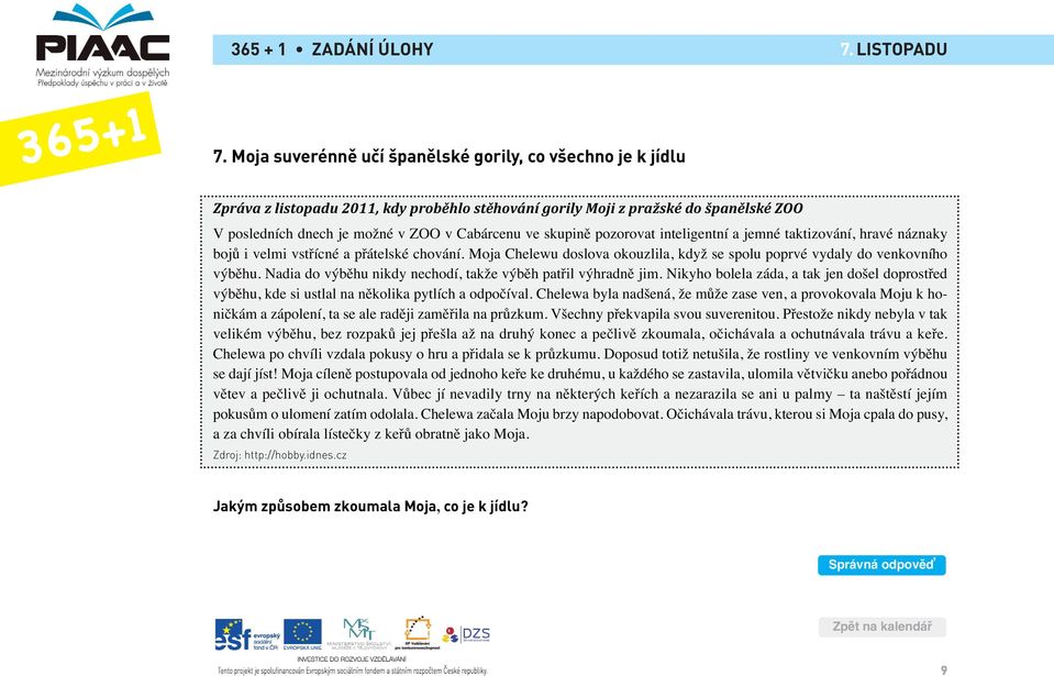 skupině pozorovat inteligentní a jemné taktizování, hravé náznaky bojů i velmi vstřícné a přátelské chování. Moja Chelewu doslova okouzlila, když se spolu poprvé vydaly do venkovního výběhu.