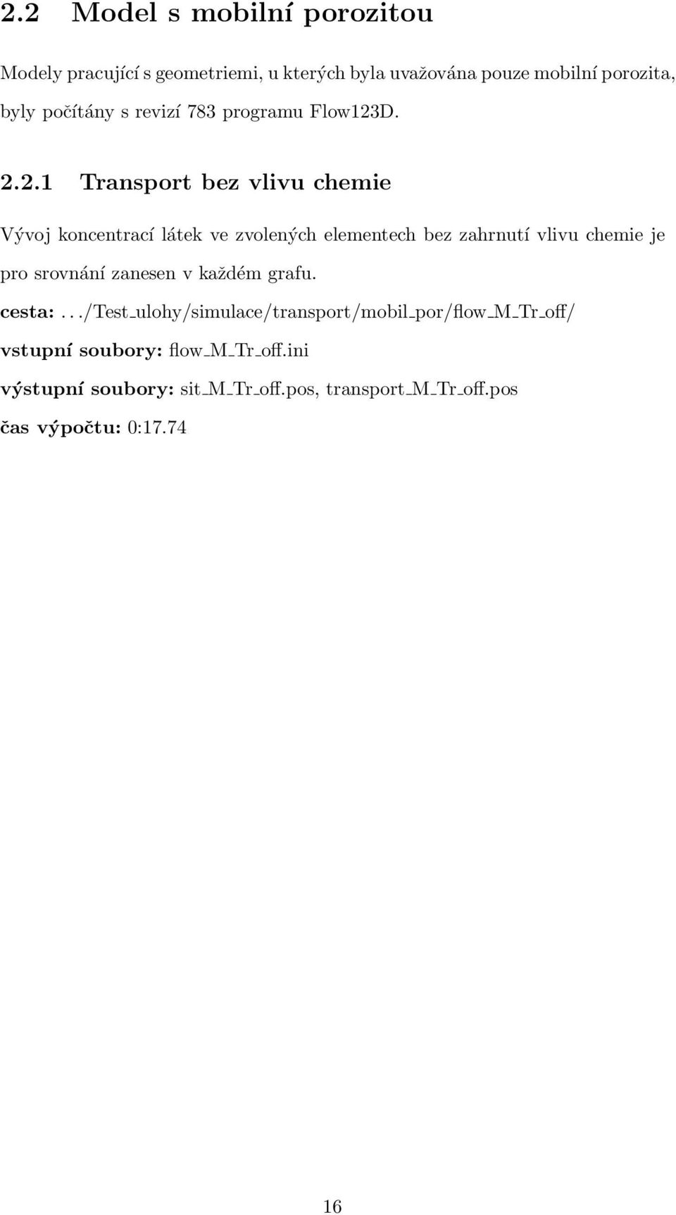 D. 2.2.1 Transport bez vlivu chemie Vývoj koncentrací látek ve zvolených elementech bez zahrnutí vlivu chemie je pro